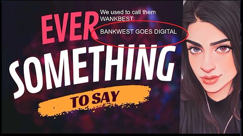 EVER SOMETHING TO SAY: Bankwest going Digital