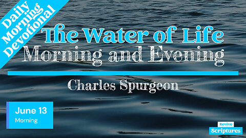June 13 Morning Devotional | The Water of Life | Morning and Evening by Charles Spurgeon