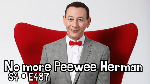S4 • E487: No more Peewee Herman