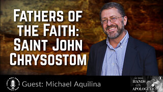 02 Oct 23, Hands on Apologetics: Fathers of the Faith: John Chrysostom