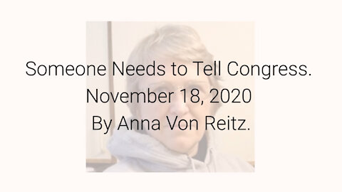 Someone Needs to Tell Congress November 18, 2020 By Anna Von Reitz