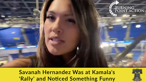 Savanah Hernandez Was at Kamala's 'Rally' and Noticed Something Funny