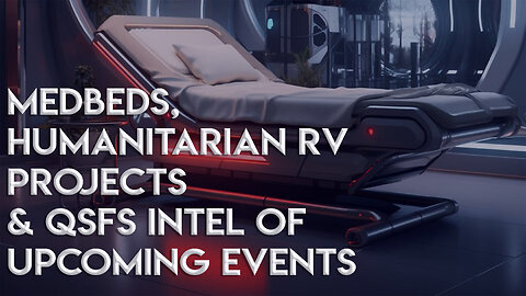 MedBeds, Humanitarian RV projects, and QSFS Intel of Up Coming Events
