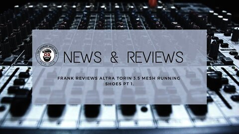 News & Reviews Episode 3 - Altra Torin Mesh 3 5 Review pt 1