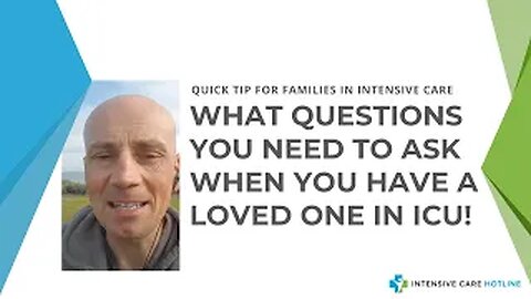 Quick tip for families in ICU: what questions you need to ask when you have a loved one in ICU!