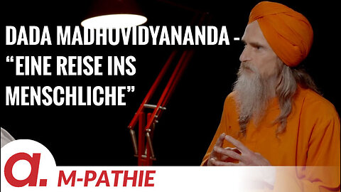 M-PATHIE – Zu Gast heute: Dada Madhuvidyananda “Eine Reise ins Menschliche”