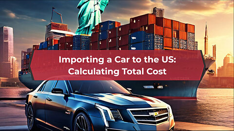 Unveiling the Total Cost: Importing a Car into the US Demystified!