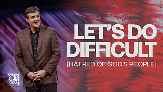 Let's Do Difficult [Hatred of God's People]