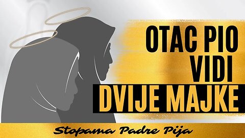 Otac Pio vidi dvije majke - mistično viđenje u trenutku njegove smrti