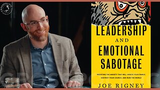 Leadership & Emotional Sabotage - Anxiety that Ruins the World w/ Joe Rigney