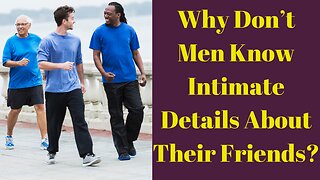 Why Don't Men Know Intimate Details About Their Friends?