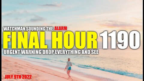 FINAL HOUR 1190 - URGENT WARNING DROP EVERYTHING AND SEE - WATCHMAN SOUNDING THE ALARM