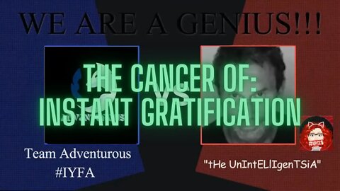 We are a genius - The cancer of instant gratification