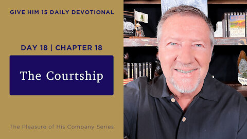 Day 18, Chapter 18: The Courtship | Give Him 15: Daily Prayer with Dutch | May 24