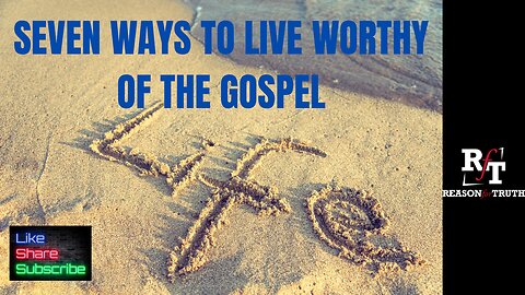 Seven Ways To Live A Life Worthy Of The Gospel