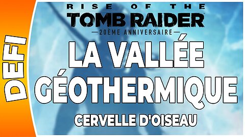 Rise of the Tomb Raider - LA VALLÉE GÉOTHERMIQUE - Défi - CERVELLE D'OISEAU [FR PS4]