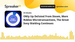 ONly Up Delisted From Steam, More Roblox Microtransactions, The Great Sony Malding Continues