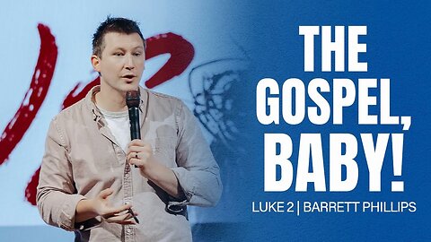 The Gospel, Baby! | Luke 2 | Barrett Phillips