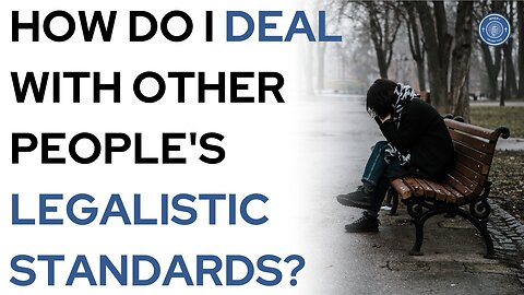 How do I deal with other peoples legalistic standards?