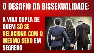 O DESAFIO DA BISSEXUALIDADE: A VIDA DUPLA DE QUEM SÓ SE RELACIONA COM O MESMO SEXO EM SEGREDO