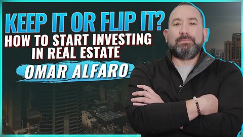 How To Start Investing in Real Estate ｜ Should You Keep or Flip Property with Omar Alfaro