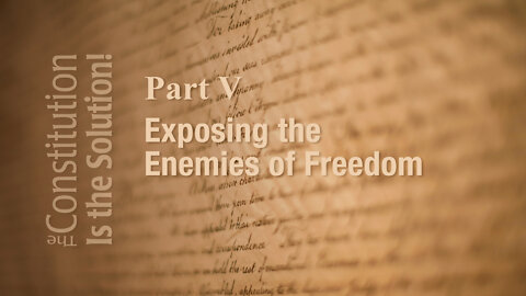 Lecture 5: Exposing the Enemies of Freedom | The Constitution Is the Solution!