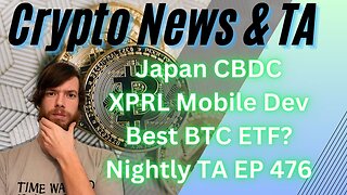 Japan CBDC, XPRL Mobile Dev, Best BTC ETF?, Nightly TA EP 476 1/29/24