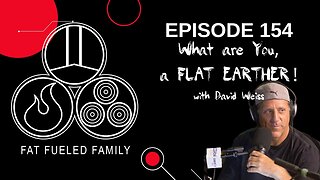 What are You, a FLAT EARTHER?! w/ David Weiss | Fat Fueled Family Podcast Episode 154 [Jun 26, 2021]