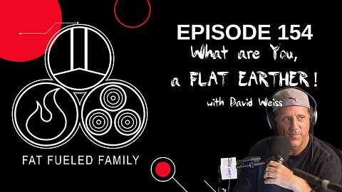 What are You, a FLAT EARTHER?! w/ David Weiss | Fat Fueled Family Podcast Episode 154 [Jun 26, 2021]