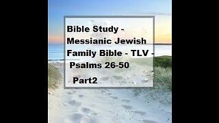 Bible Study - Messianic Jewish Family Bible - TLV - Psalms 26-50 - Part 2