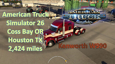 American Truck Simulator 26, Coss Bay OR, Houston TX, 2,424 miles