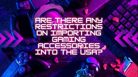Are There Any Restrictions On Importing Gaming Accessories Into The USA?