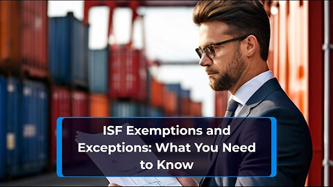 Navigating Importer Security Filing: Are There Any Exceptions or Exemptions?
