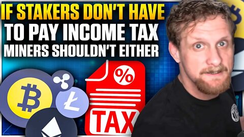 If Stakers Don't Have To Pay Income Tax Miners Shouldn't Either