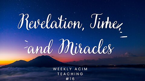 ACIM Teaching #16 - Revelation, Time, and Miracles