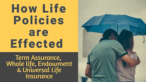 How Life Policies are Effected (Term Assurance, Whole Life, Endowment & Universal Life Insurance)