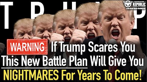 WARNING! If Trump Scares You, This New Battle Plan Will Give You NIGHTMARES For Years To Come!