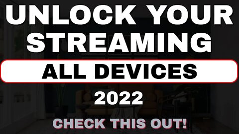 UNLOCK YOUR STREAMING ON ALL DEVICES!