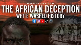 The African Deception And White Washed History - #ISUPK