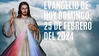 Evangelio de hoy Domingo, 25 de Febrero del 2024.