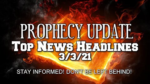 Prophecy Update Top News Headlines - 3/3/21