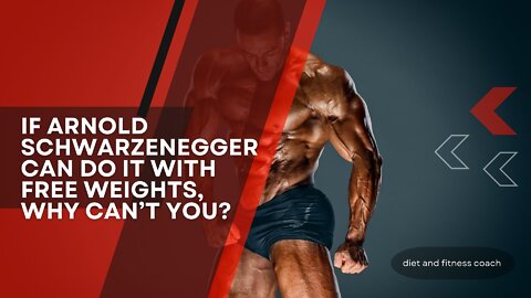 If Arnold Schwarzenegger Can Do It With Free Weights, Why Can’t You?