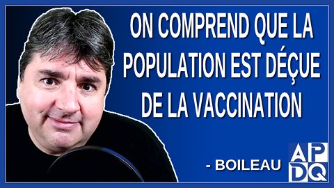 On comprend que la population est déçue de la vaccination. Dit Boileau