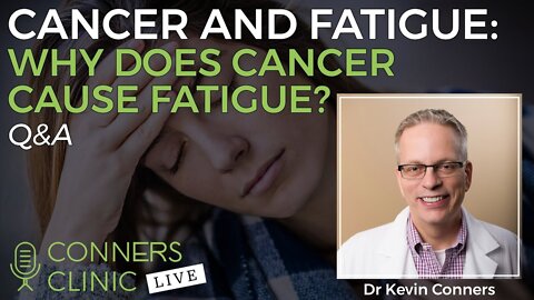 Cancer and Fatigue: Why Does Cancer Cause Fatigue? | Conners Clinic Live