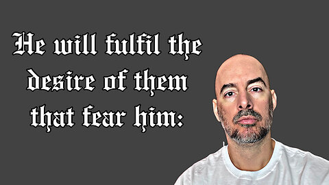 He will fulfil the desire of them that fear him