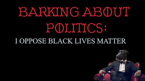 Barking About Politics: I Oppose Black Lives Matter