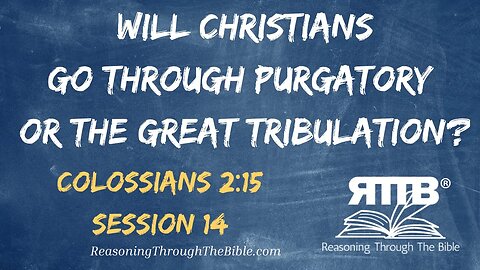 Will Christians Go Through Purgatory or the Great Tribulation? || Colossians 2:15 || Session 14