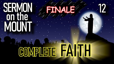 Matthew 7 | 'COMPLETE FAITH' | Sermon on the Mount | The Bible