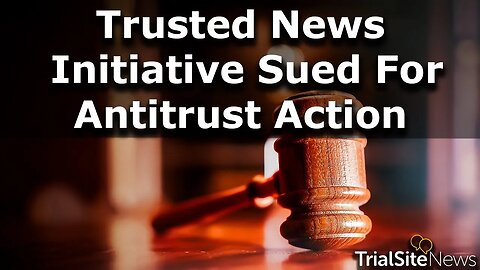 TrialSite News, Children’s Health Defense, and Other Plaintiffs Sue Trusted News Initiative
