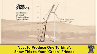 "Just to Produce One Turbine": Show This to Your "Green" Friends